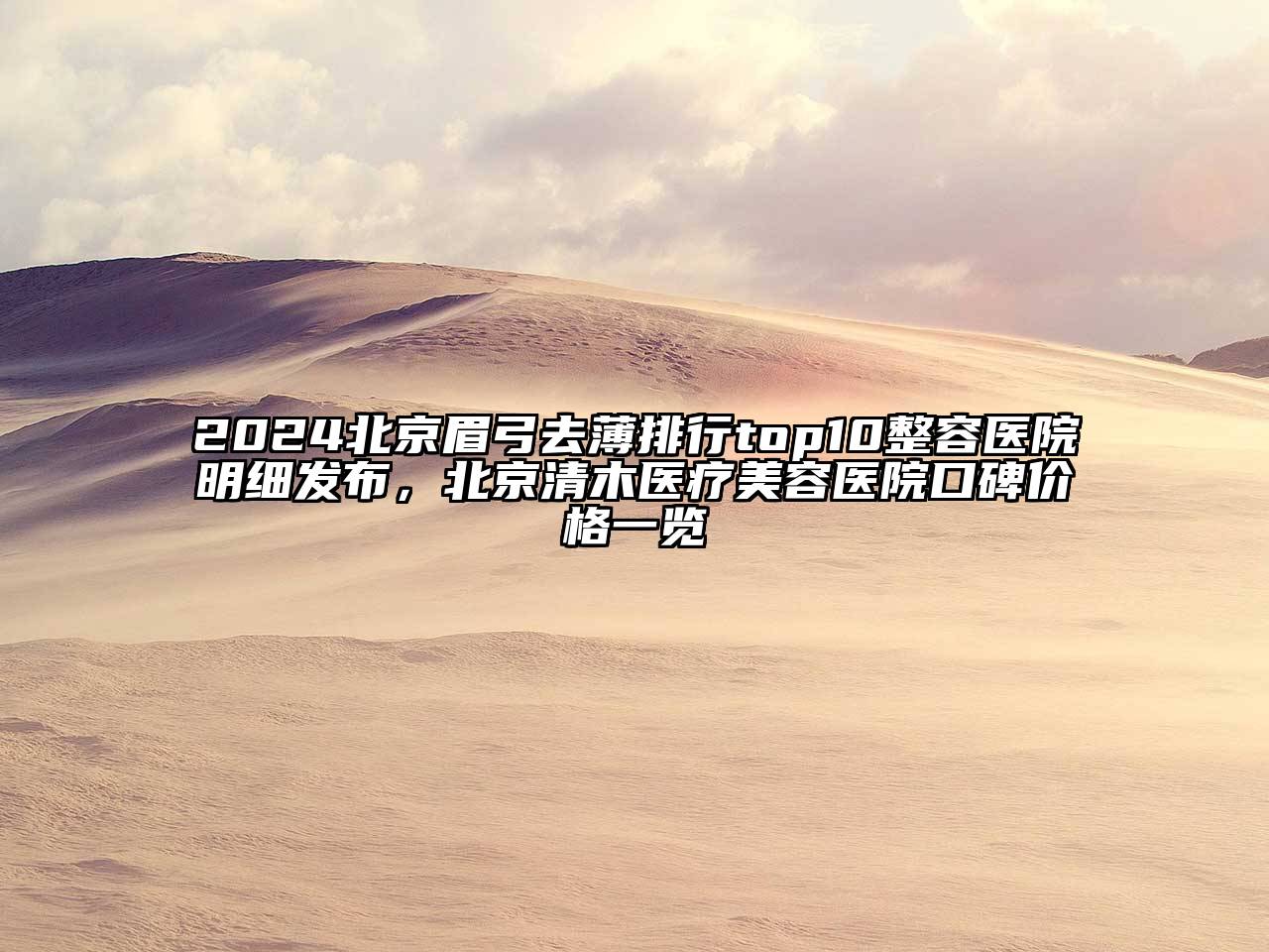 2024北京眉弓去薄排行top10整容医院明细发布，北京清木医疗美容医院口碑价格一览