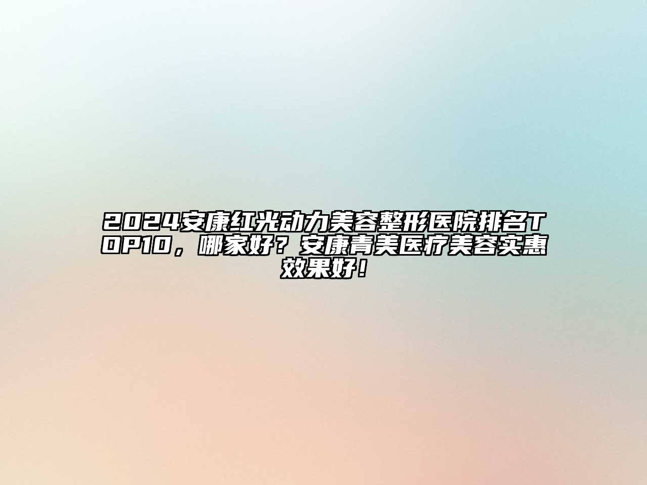 2024安康红光动力美容整形医院排名TOP10，哪家好？安康青美医疗美容实惠效果好！