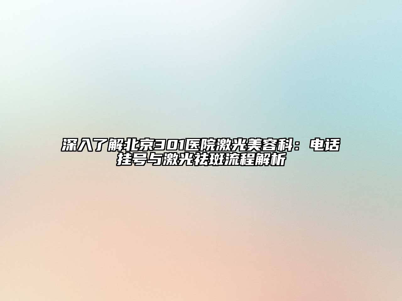深入了解北京301医院激光美容科：电话挂号与激光祛斑流程解析