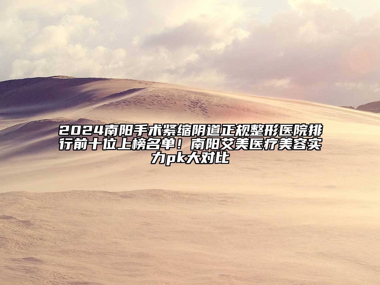 2025南阳手术紧缩阴道正规整形医院排行前十位上榜名单！南阳艾美医疗美容实力pk大对比