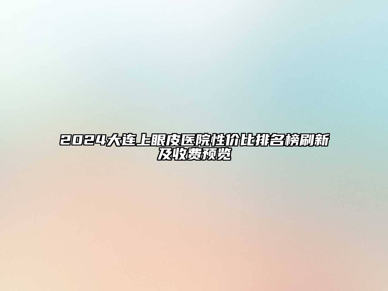 2024大连上眼皮医院性价比排名榜刷新及收费预览