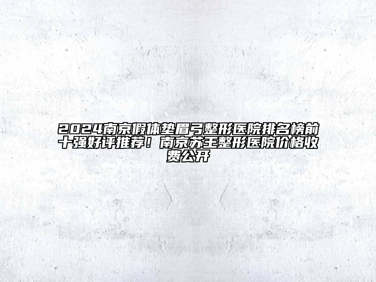 2024南京假体垫眉弓整形医院排名榜前十强好评推荐！南京苏王整形医院价格收费公开