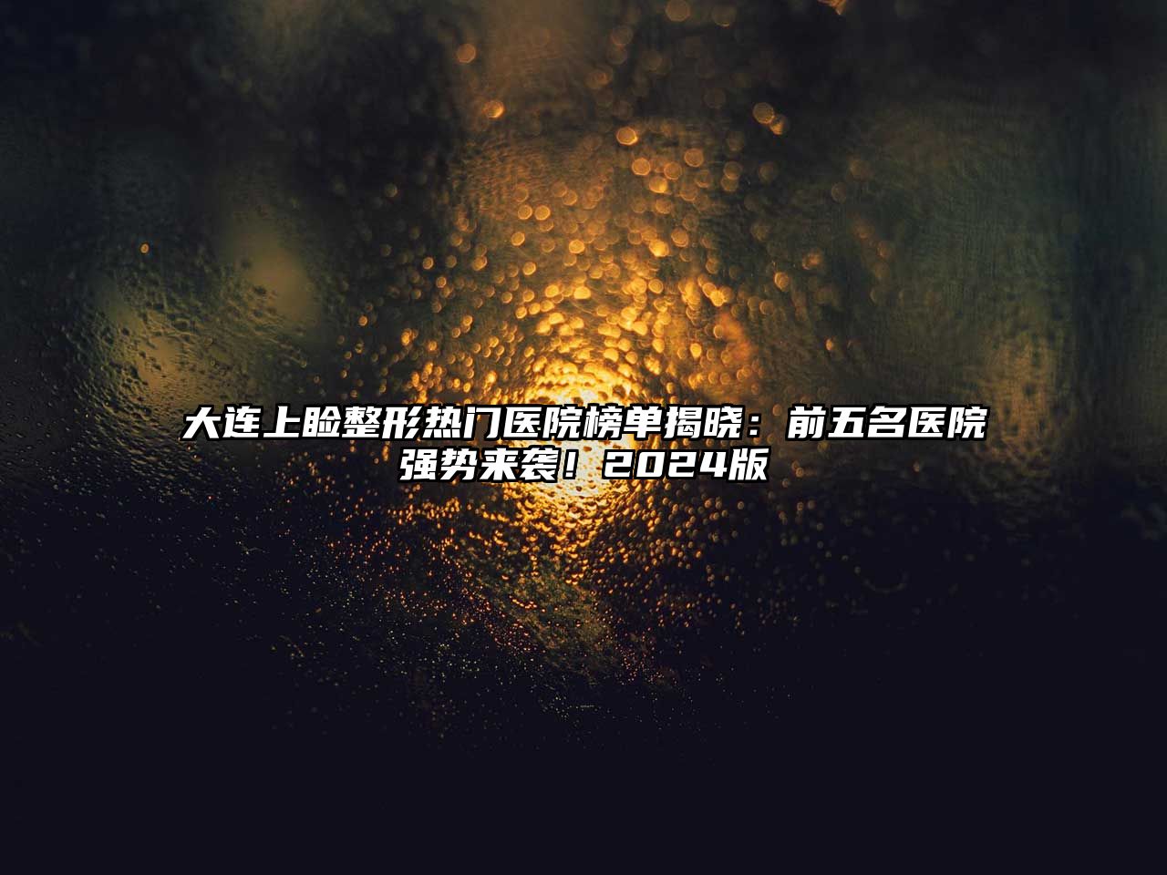 大连上睑整形热门医院榜单揭晓：前五名医院强势来袭！2025版