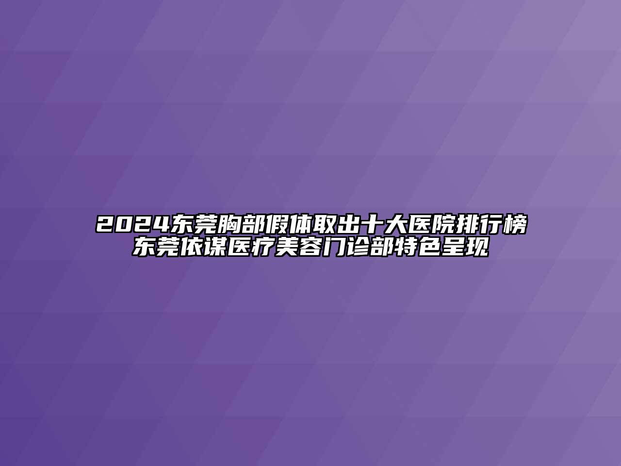 2024东莞胸部假体取出十大医院排行榜东莞依谋医疗美容门诊部特色呈现