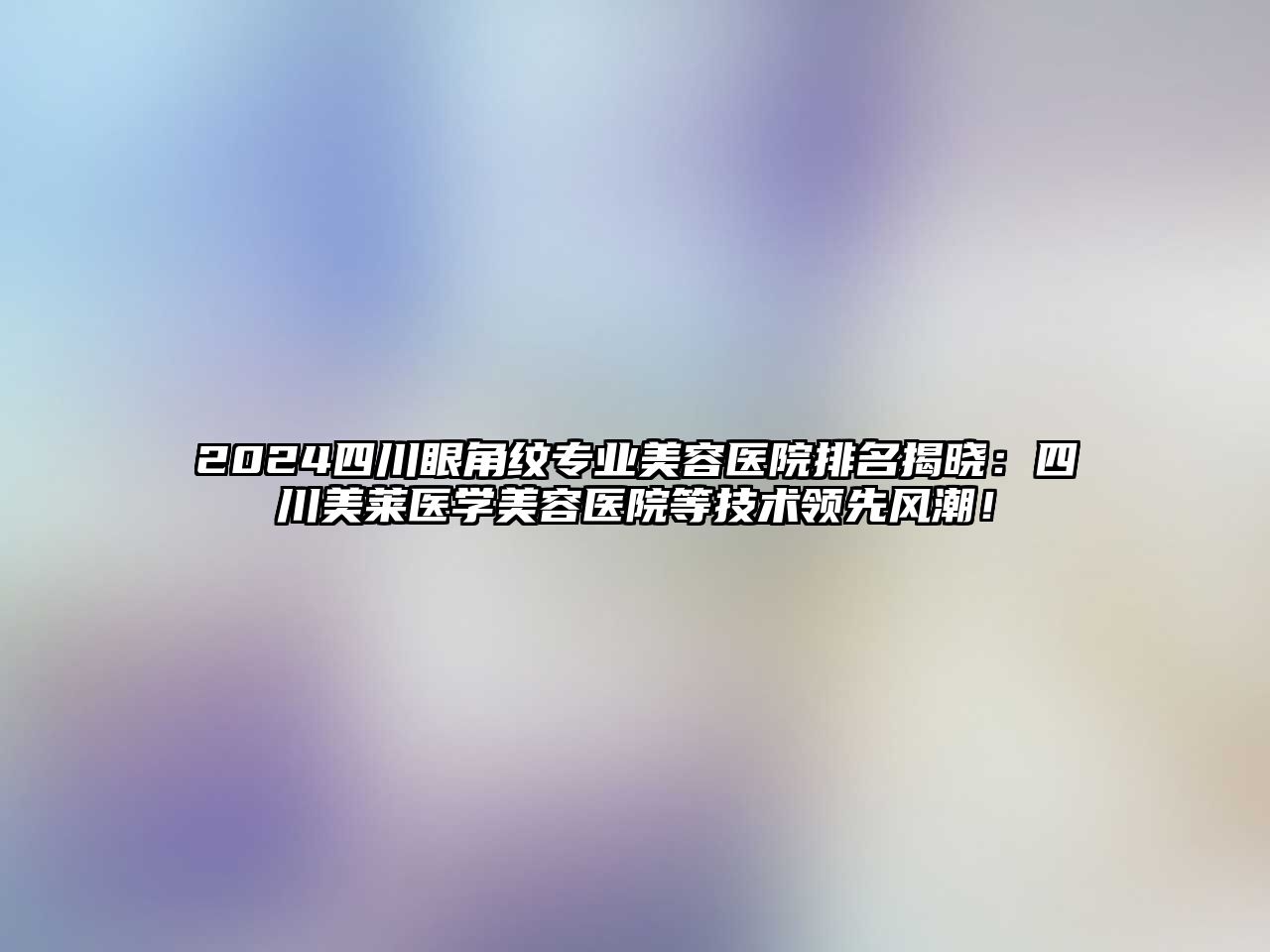 2025四川眼角纹专业美容医院排名揭晓：四川美莱医学美容医院等技术领先风潮！