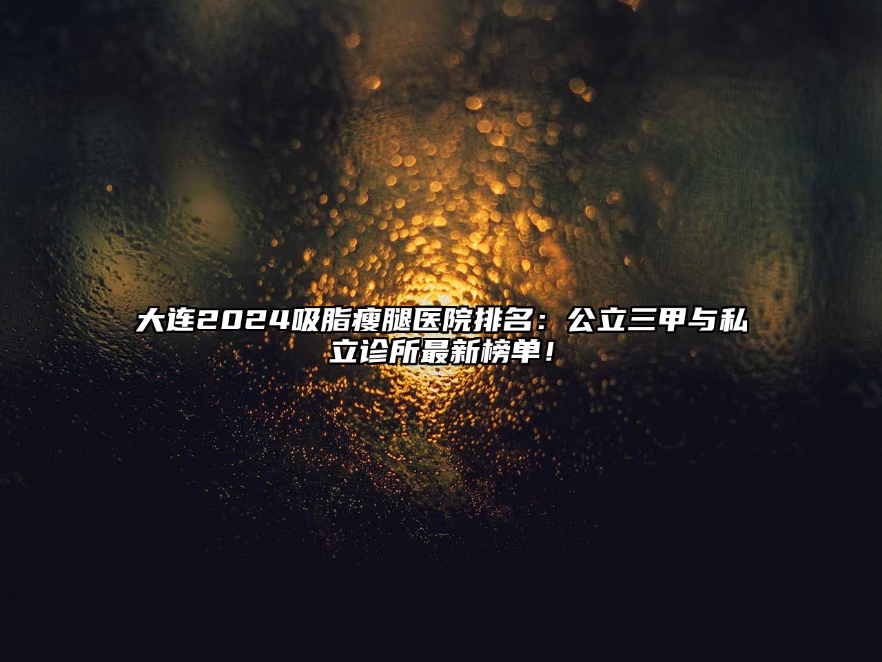 大连2025吸脂瘦腿医院排名：公立三甲与私立诊所最新榜单！