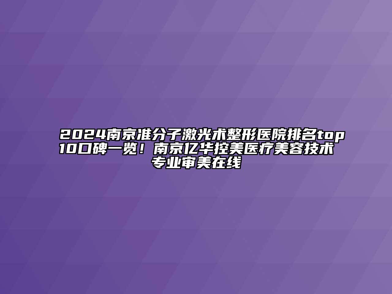 2024南京准分子激光术整形医院排名top10口碑一览！南京亿华控美医疗美容技术专业审美在线