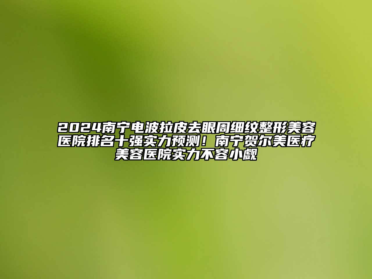 2024南宁电波拉皮去眼周细纹整形美容医院排名十强实力预测！南宁贺尔美医疗美容医院实力不容小觑