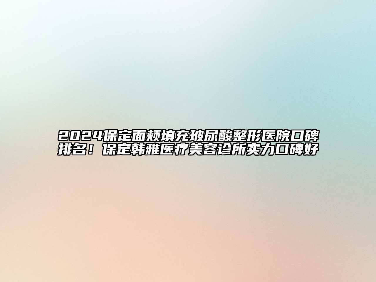 2024保定面颊填充玻尿酸整形医院口碑排名！保定韩雅医疗美容诊所实力口碑好