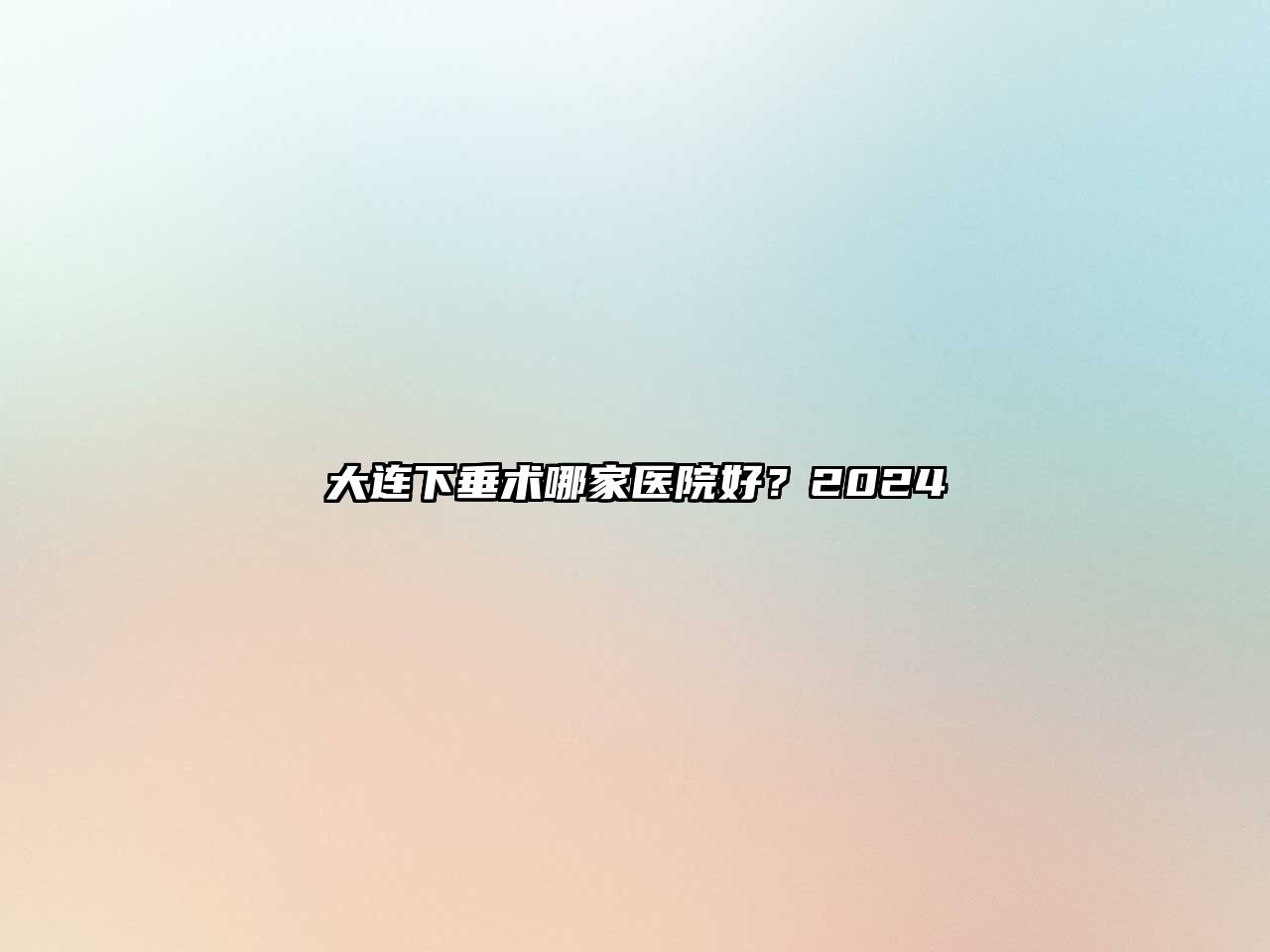 大连下垂术哪家医院好？2025