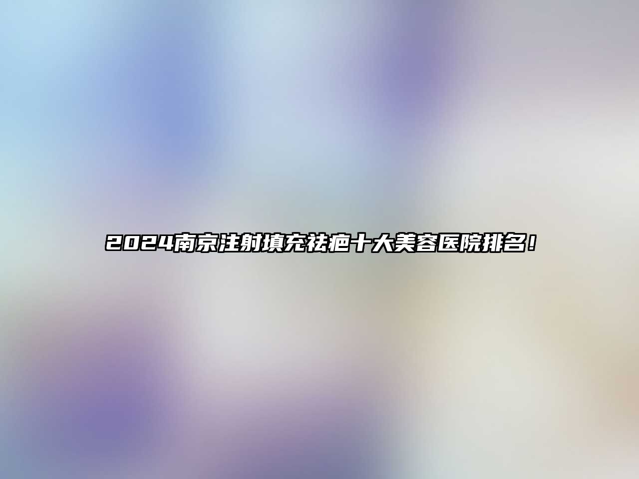 2025南京注射填充祛疤十大美容医院排名！
