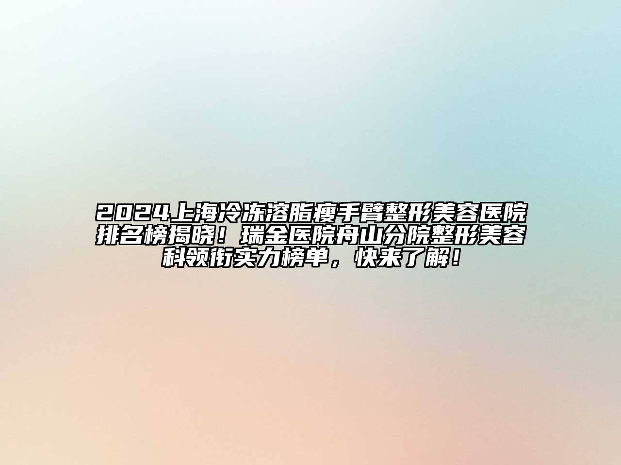 2024上海冷冻溶脂瘦手臂整形美容医院排名榜揭晓！瑞金医院舟山分院整形美容科领衔实力榜单，快来了解！