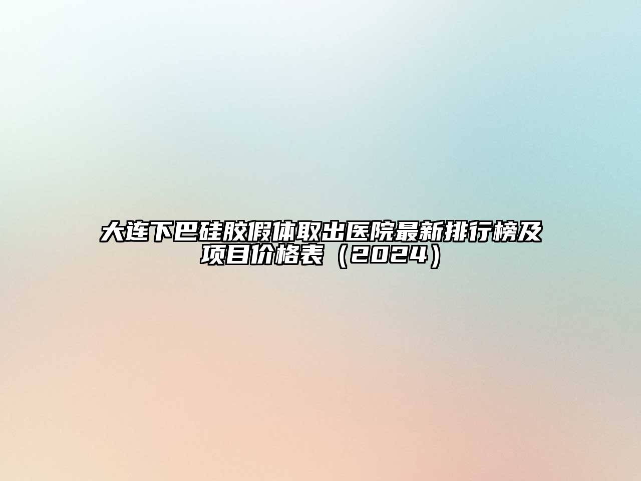 大连下巴硅胶假体取出医院最新排行榜及项目价格表（2024）