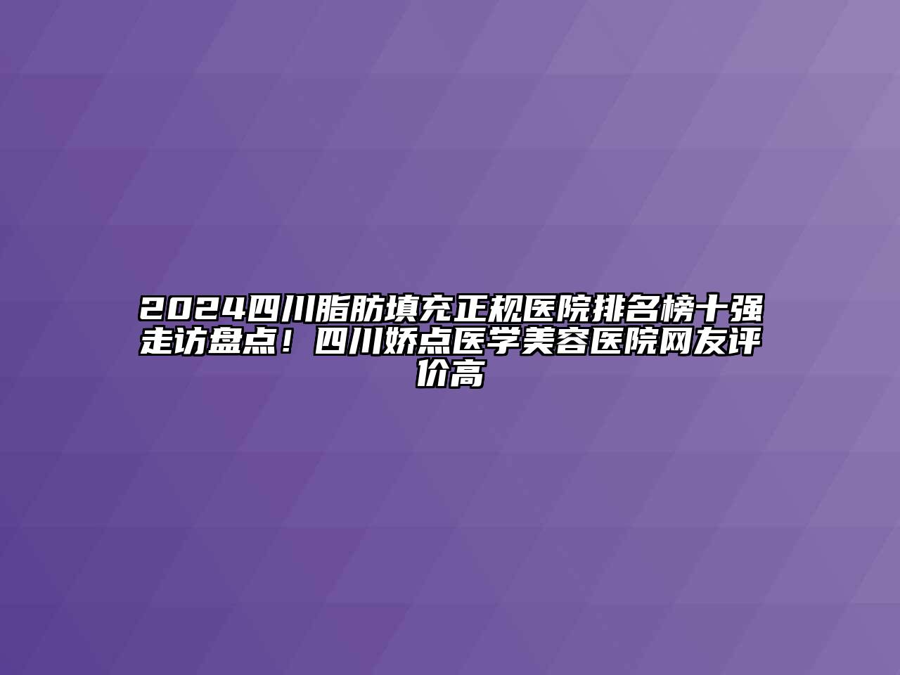 2024四川脂肪填充正规医院排名榜十强走访盘点！四川娇点医学美容医院网友评价高
