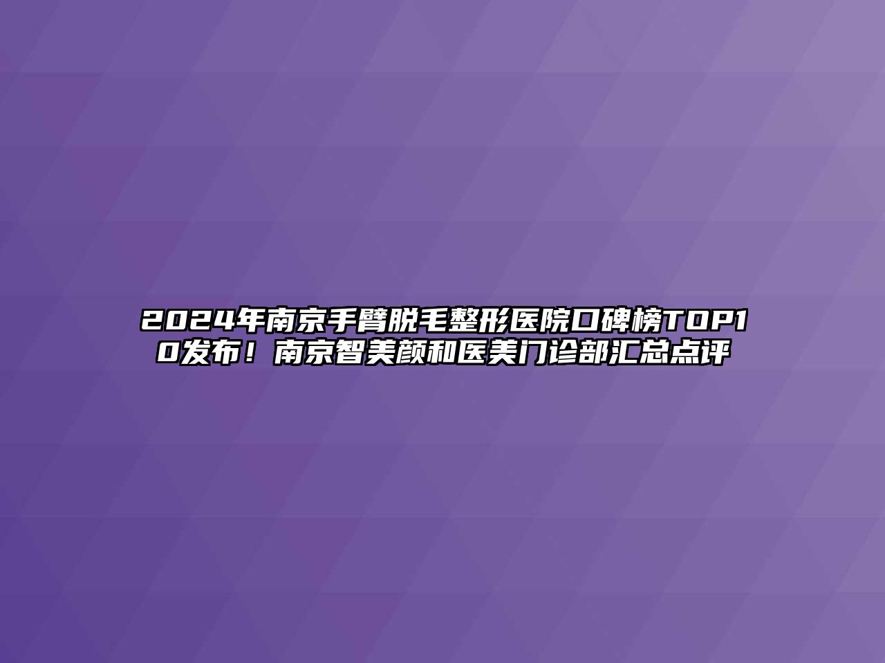 2025年南京手臂脱毛整形医院口碑榜TOP10发布！南京智美颜和医美门诊部汇总点评