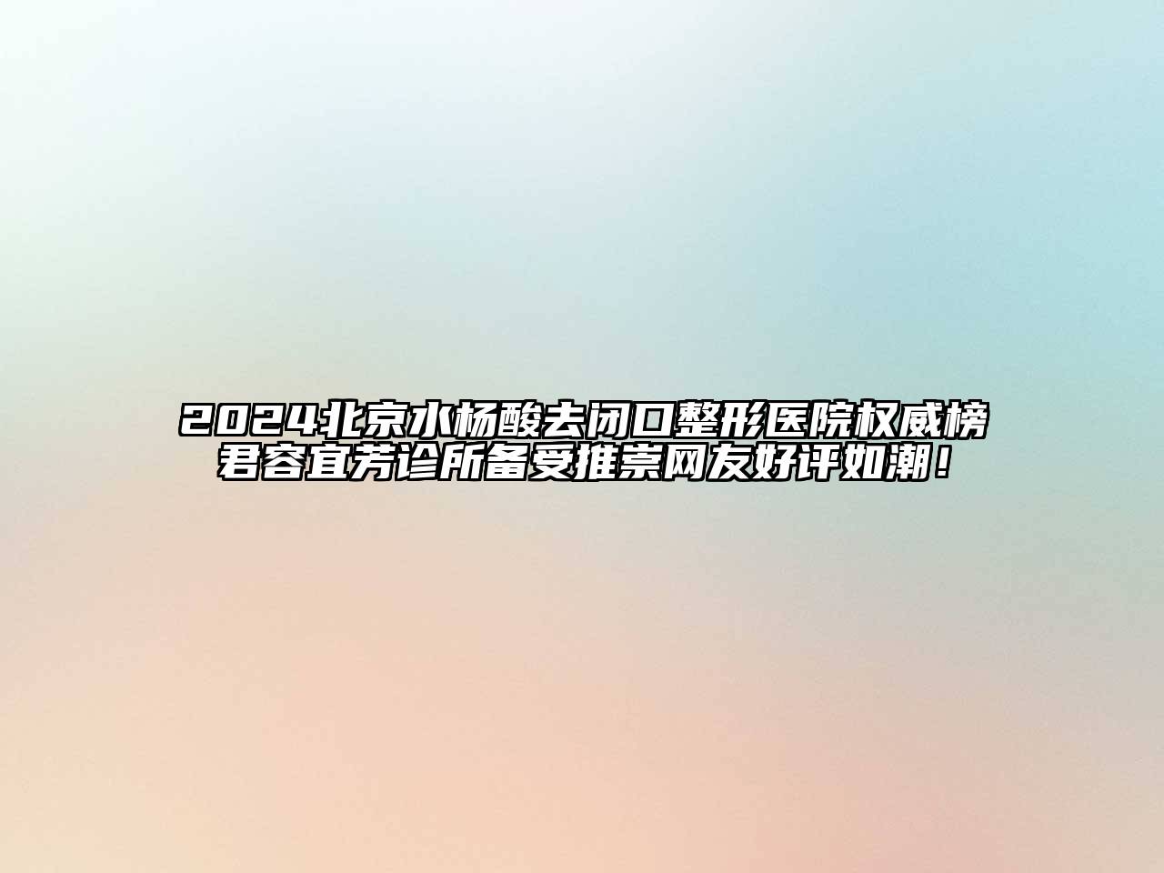 2025北京水杨酸去闭口整形医院权威榜君容宜芳诊所备受推崇网友好评如潮！