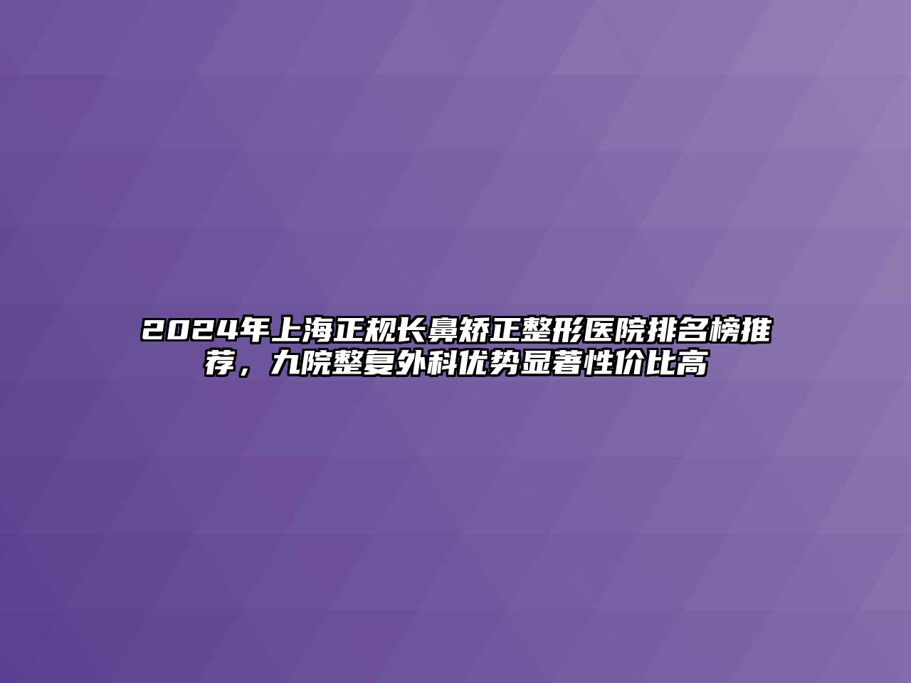 2025年上海正规长鼻矫正整形医院排名榜推荐，九院整复外科优势显著性价比高