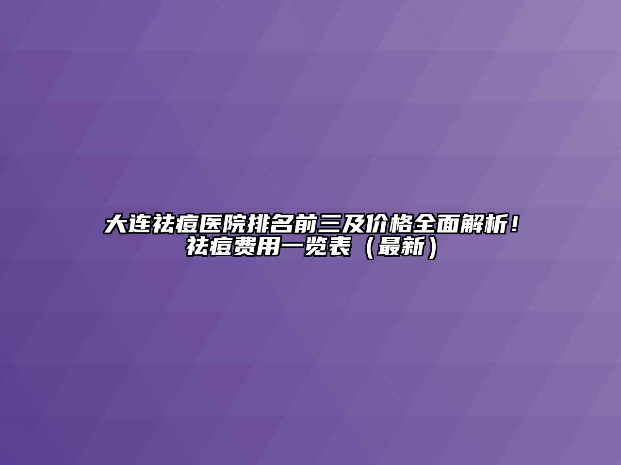 大连祛痘医院排名前三及价格全面解析！祛痘费用一览表（最新）
