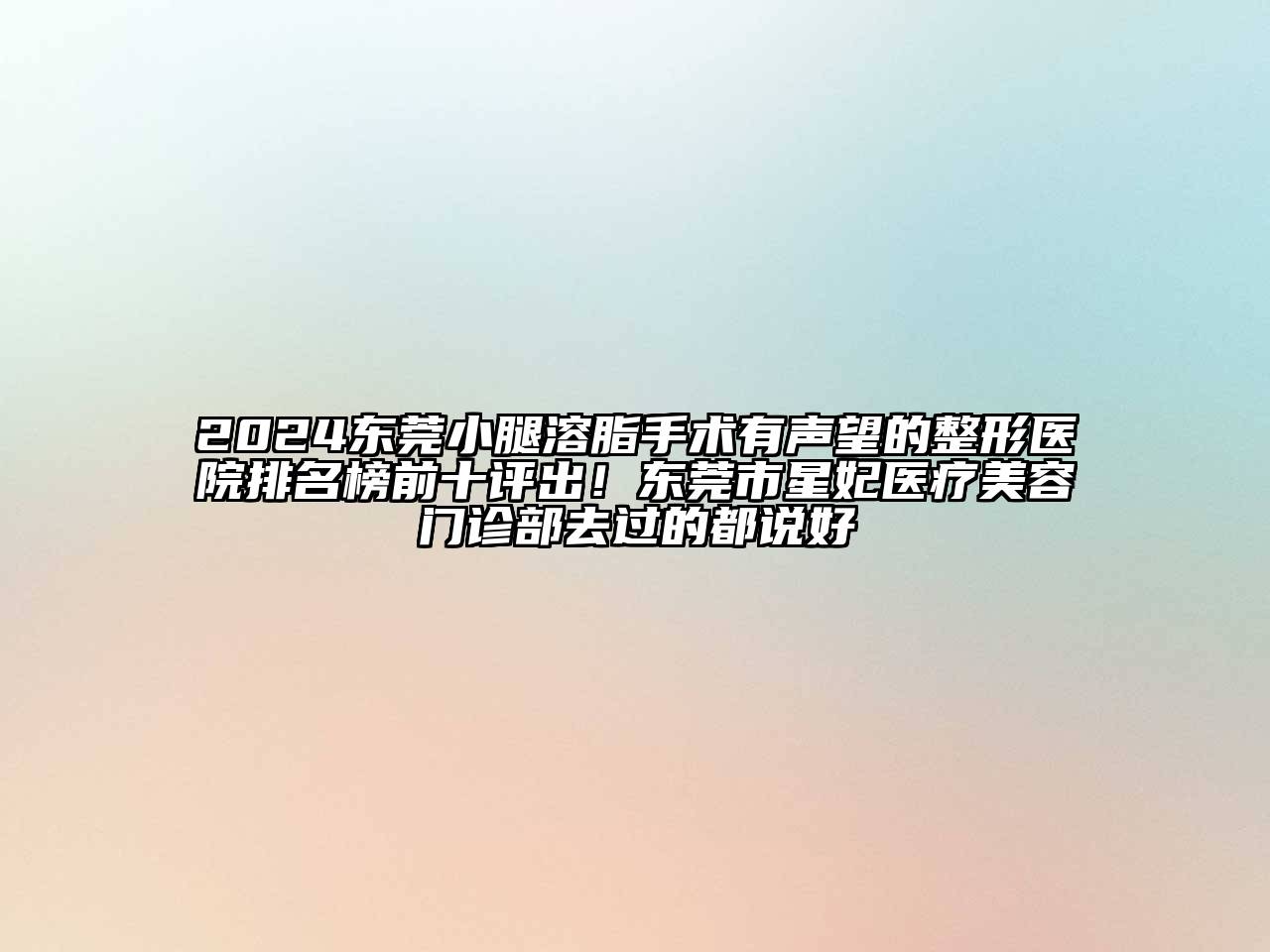 2024东莞小腿溶脂手术有声望的整形医院排名榜前十评出！东莞市星妃医疗美容门诊部去过的都说好