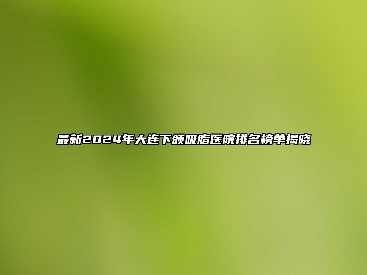 最新2025年大连下颌吸脂医院排名榜单揭晓
