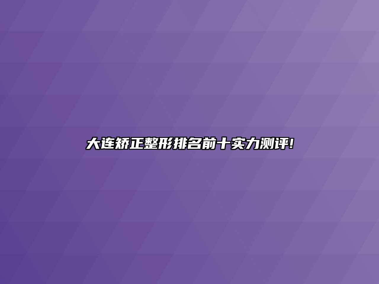 大连矫正整形排名前十实力测评!
