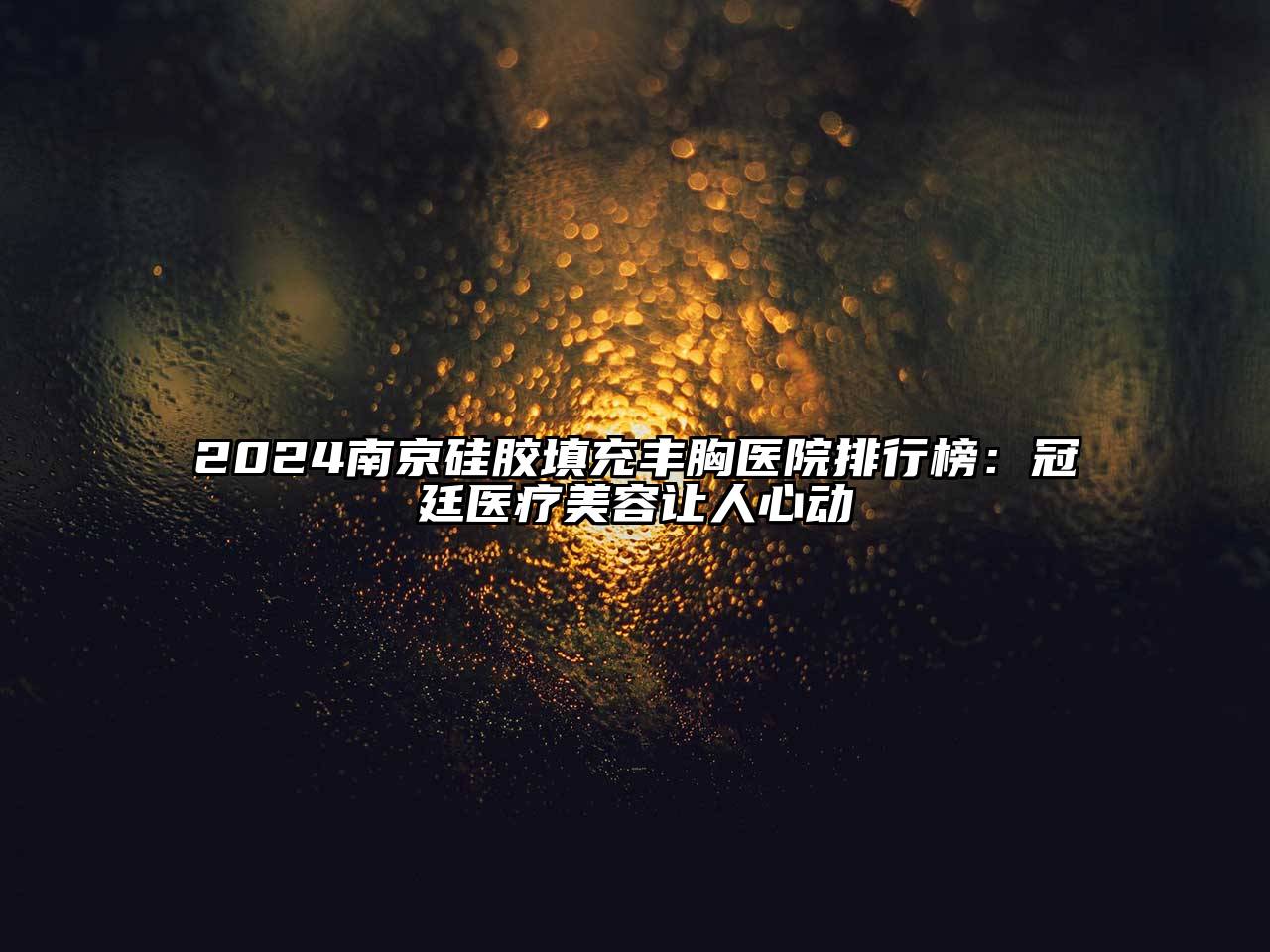 2024南京硅胶填充丰胸医院排行榜：冠廷医疗美容让人心动