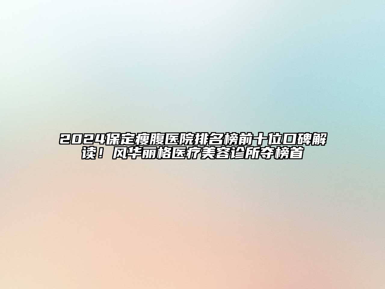 2025保定瘦腹医院排名榜前十位口碑解读！风华丽格医疗美容诊所夺榜首