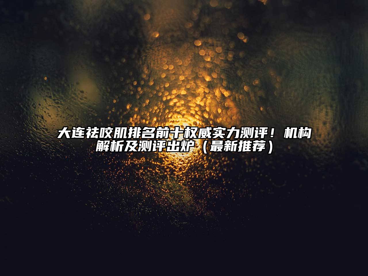 大连祛咬肌排名前十权威实力测评！机构解析及测评出炉（最新推荐）