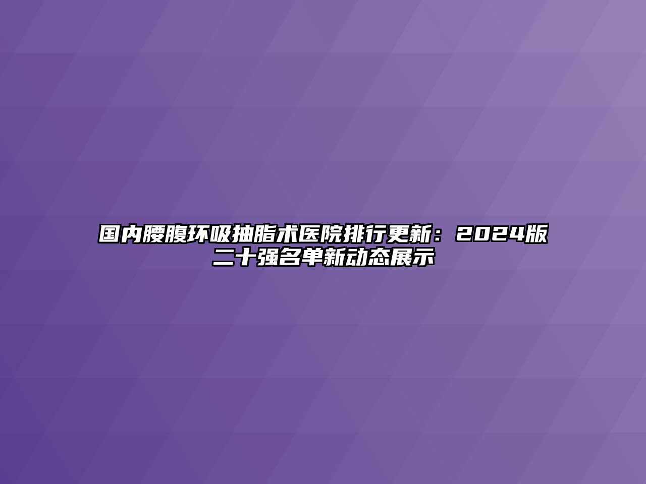 国内腰腹环吸抽脂术医院排行更新：2025版二十强名单新动态展示