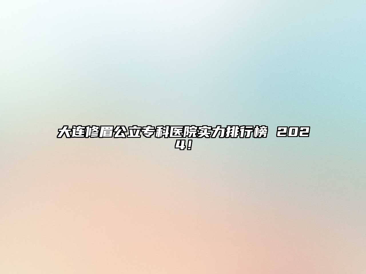 大连修眉公立专科医院实力排行榜 2025！