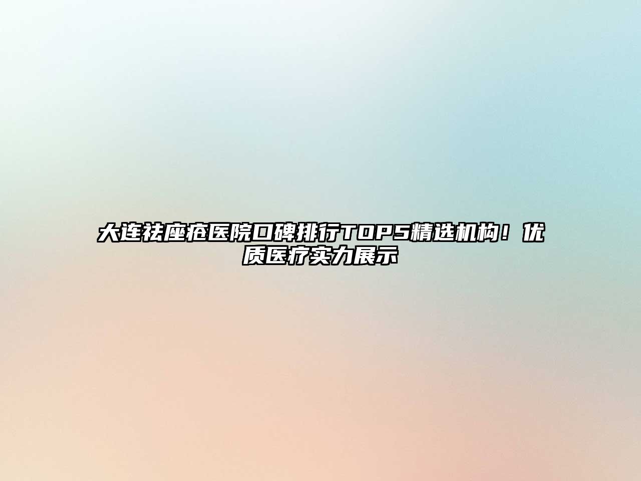 大连祛座疮医院口碑排行TOP5精选机构！优质医疗实力展示