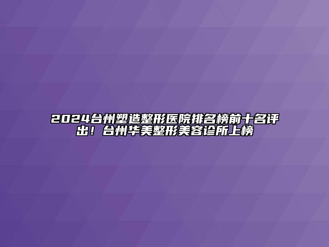 2025台州塑造整形医院排名榜前十名评出！台州华美整形美容诊所上榜