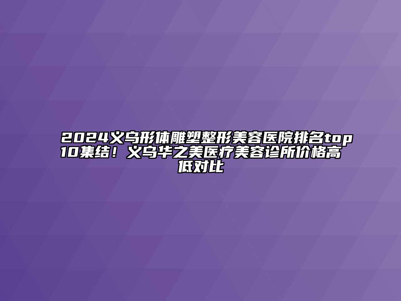 2024义乌形体雕塑整形美容医院排名top10集结！义乌华之美医疗美容诊所价格高低对比