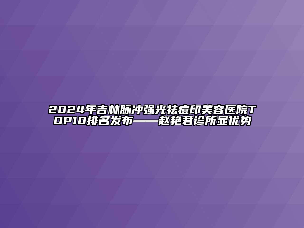 2025年吉林脉冲强光祛痘印美容医院TOP10排名发布——赵艳君诊所显优势