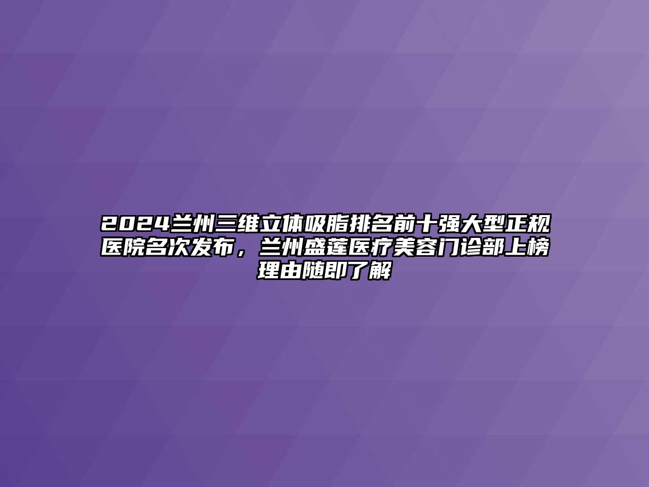 2025兰州三维立体吸脂排名前十强大型正规医院名次发布，兰州盛莲医疗美容门诊部上榜理由随即了解
