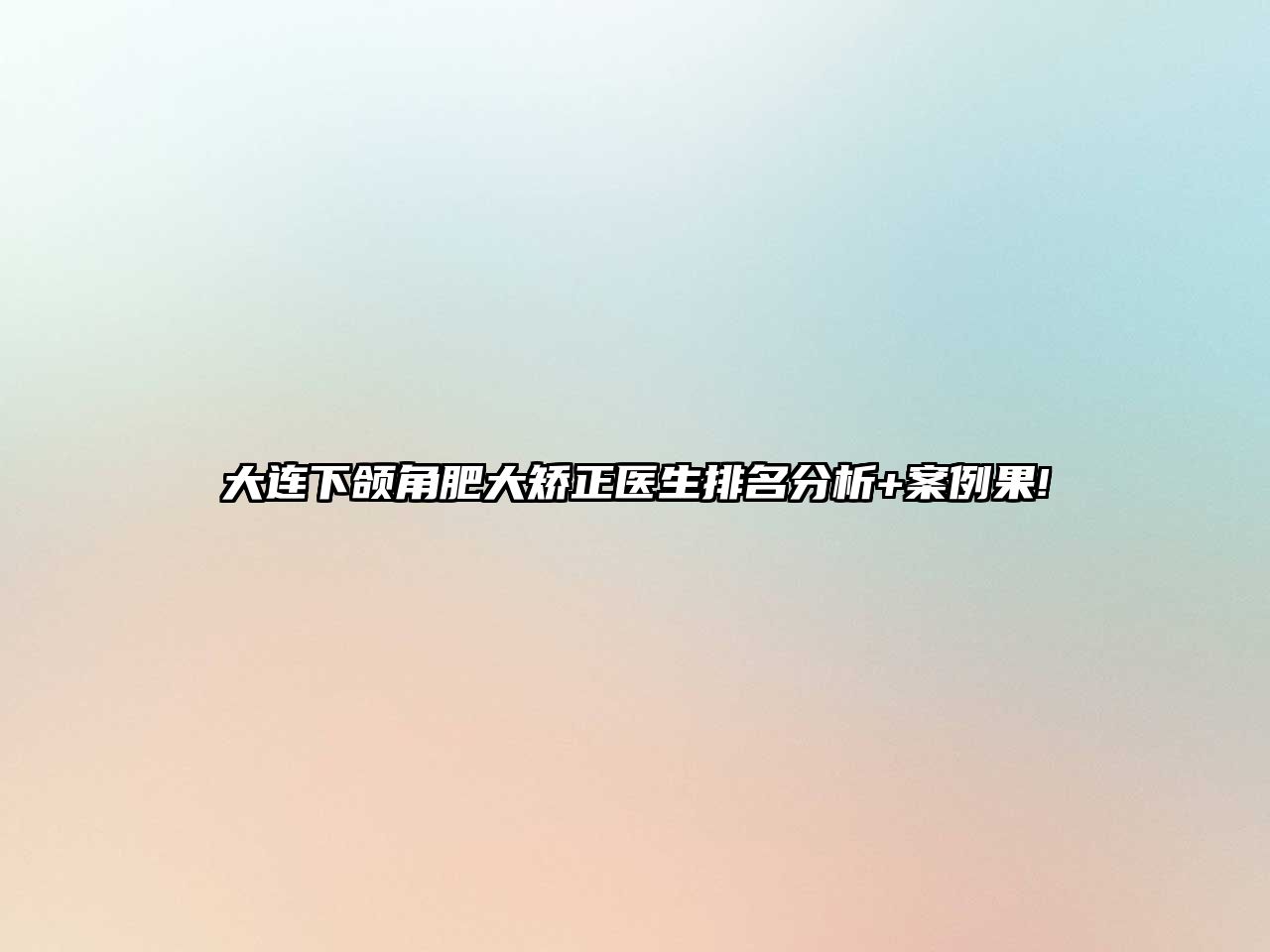 大连下颌角肥大矫正医生排名分析+案例果!