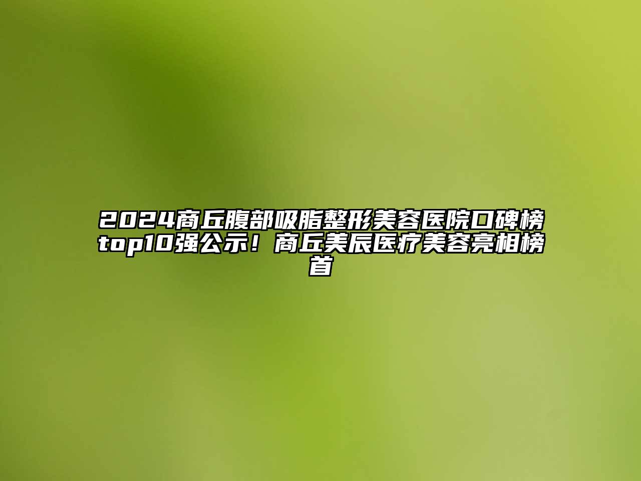 2024商丘腹部吸脂整形美容医院口碑榜top10强公示！商丘美辰医疗美容亮相榜首