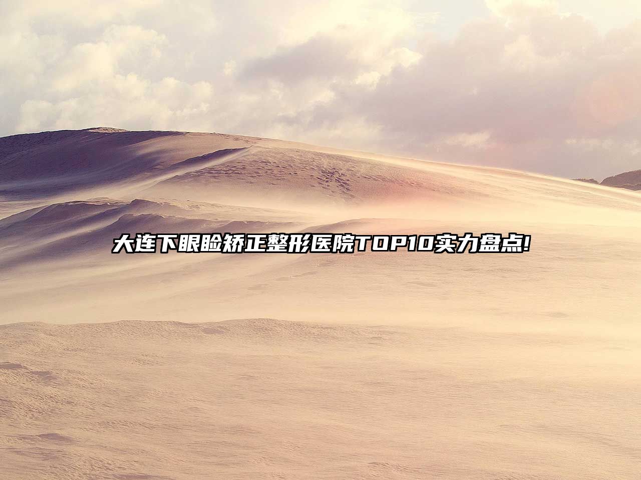 大连下眼睑矫正整形医院TOP10实力盘点!
