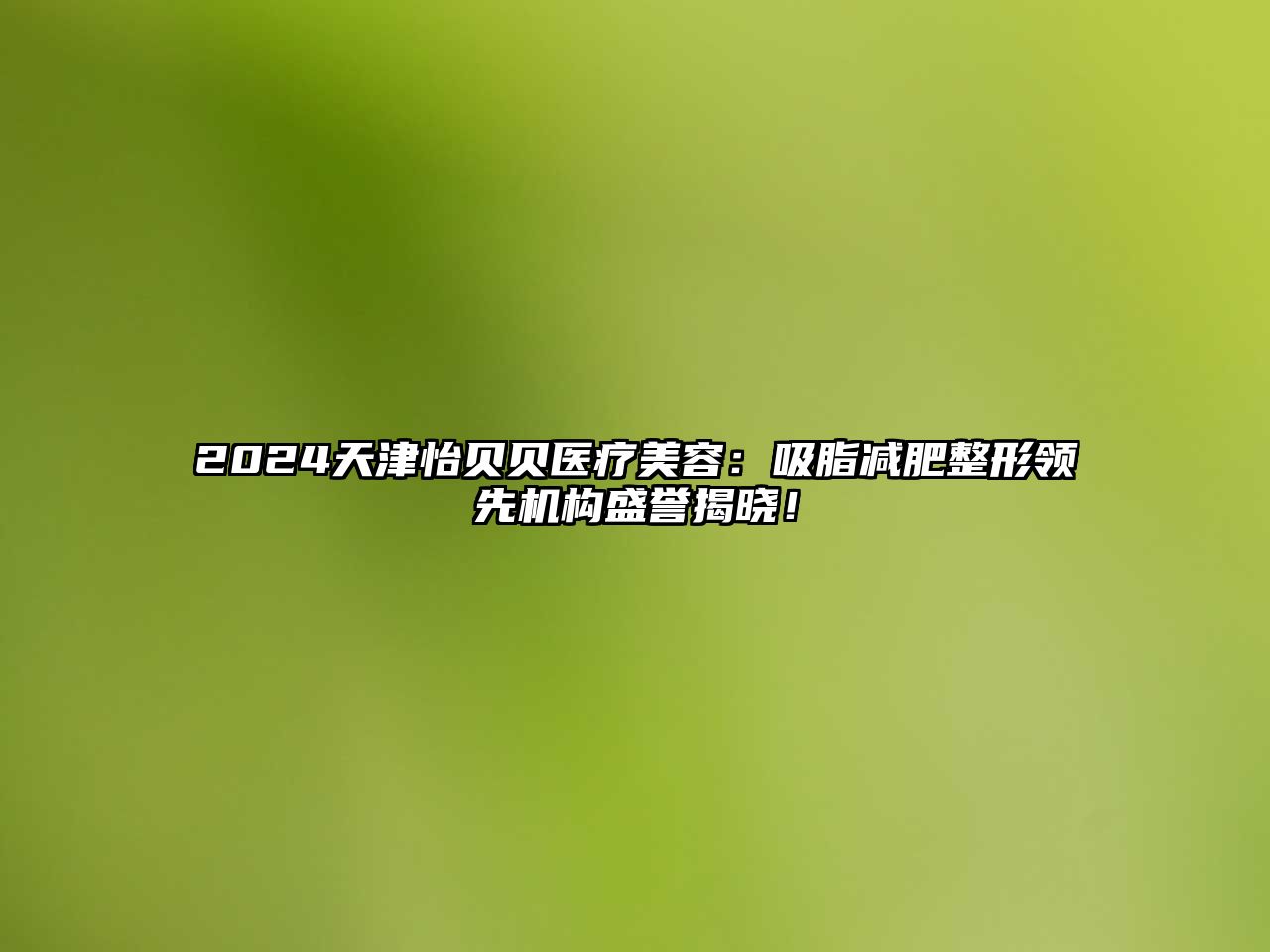 2025天津怡贝贝医疗美容：吸脂减肥整形领先机构盛誉揭晓！