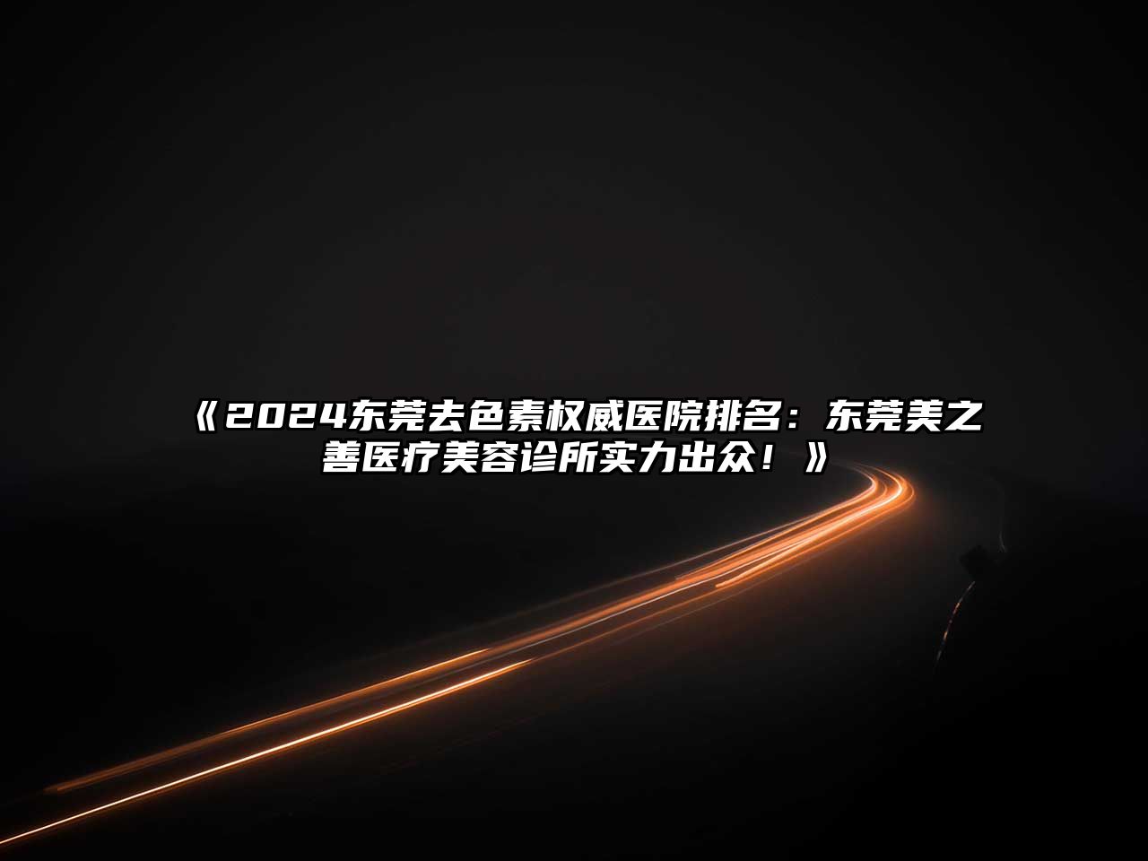 2025东莞去色素权威医院排名：东莞美之善医疗美容诊所实力出众！