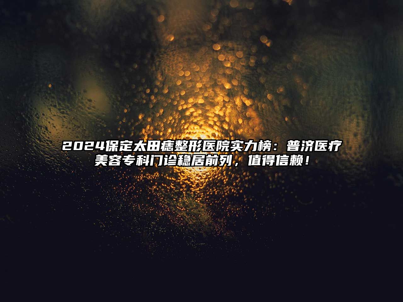 2025保定太田痣整形医院实力榜：普济医疗美容专科门诊稳居前列，值得信赖！