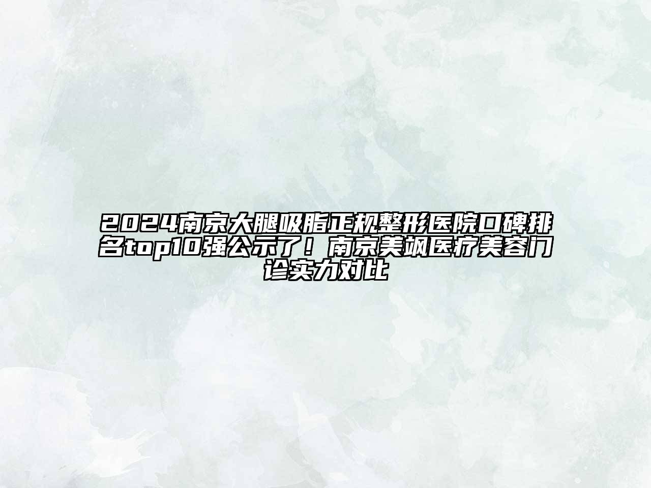 2024南京大腿吸脂正规整形医院口碑排名top10强公示了！南京美飒医疗美容门诊实力对比