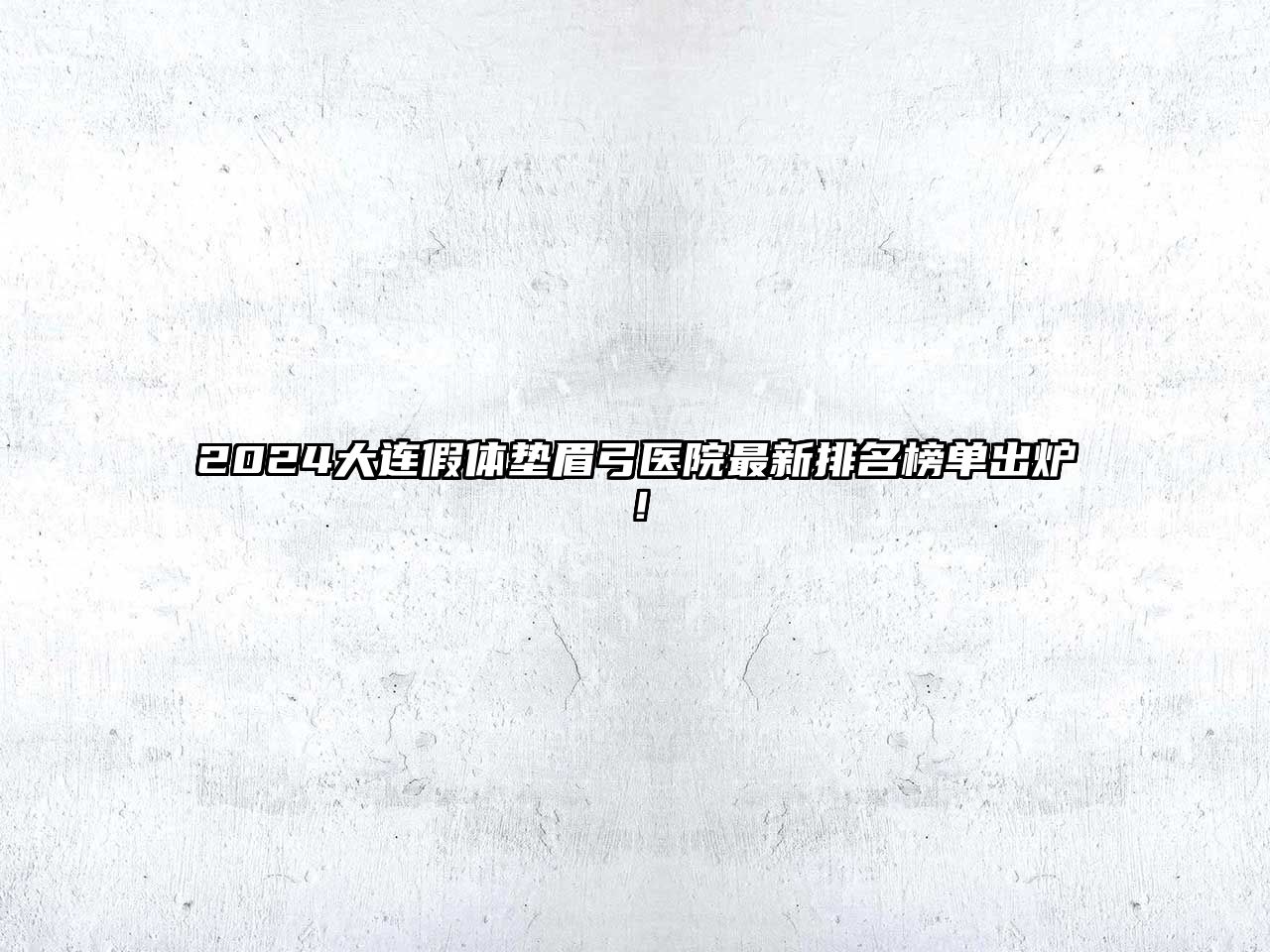 2025大连假体垫眉弓医院最新排名榜单出炉！