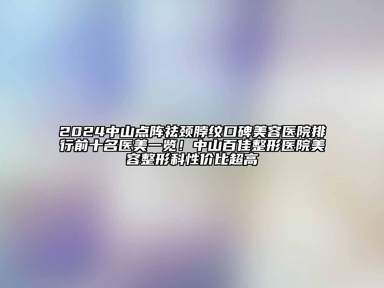 2024中山点阵祛颈脖纹口碑美容医院排行前十名医美一览！中山百佳整形医院美容整形科性价比超高