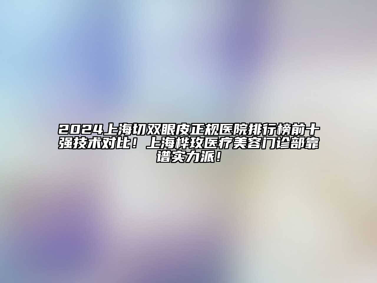 2024上海切双眼皮正规医院排行榜前十强技术对比！上海桦玫医疗美容门诊部靠谱实力派！