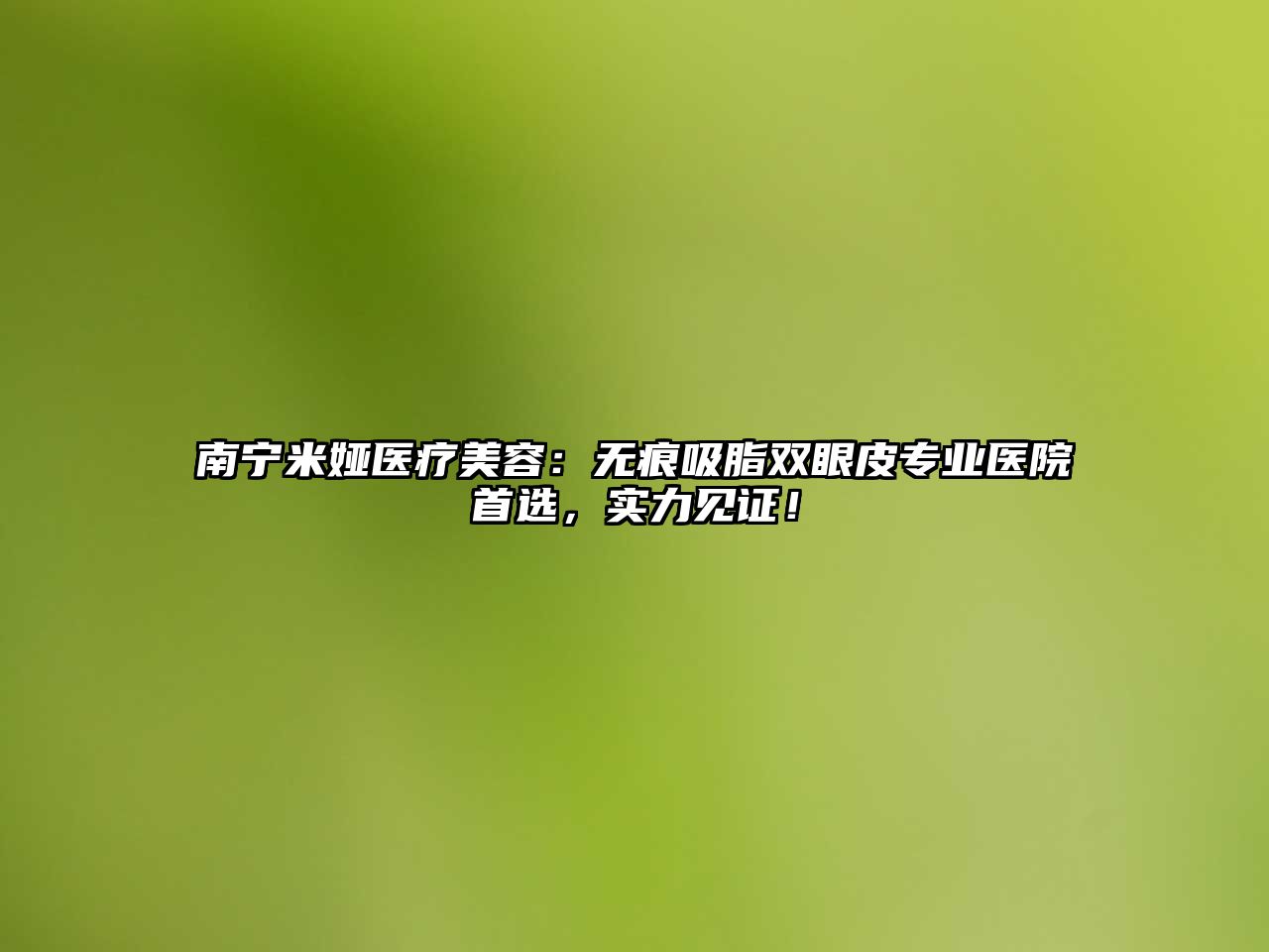 南宁米娅医疗美容：无痕吸脂双眼皮专业医院首选，实力见证！