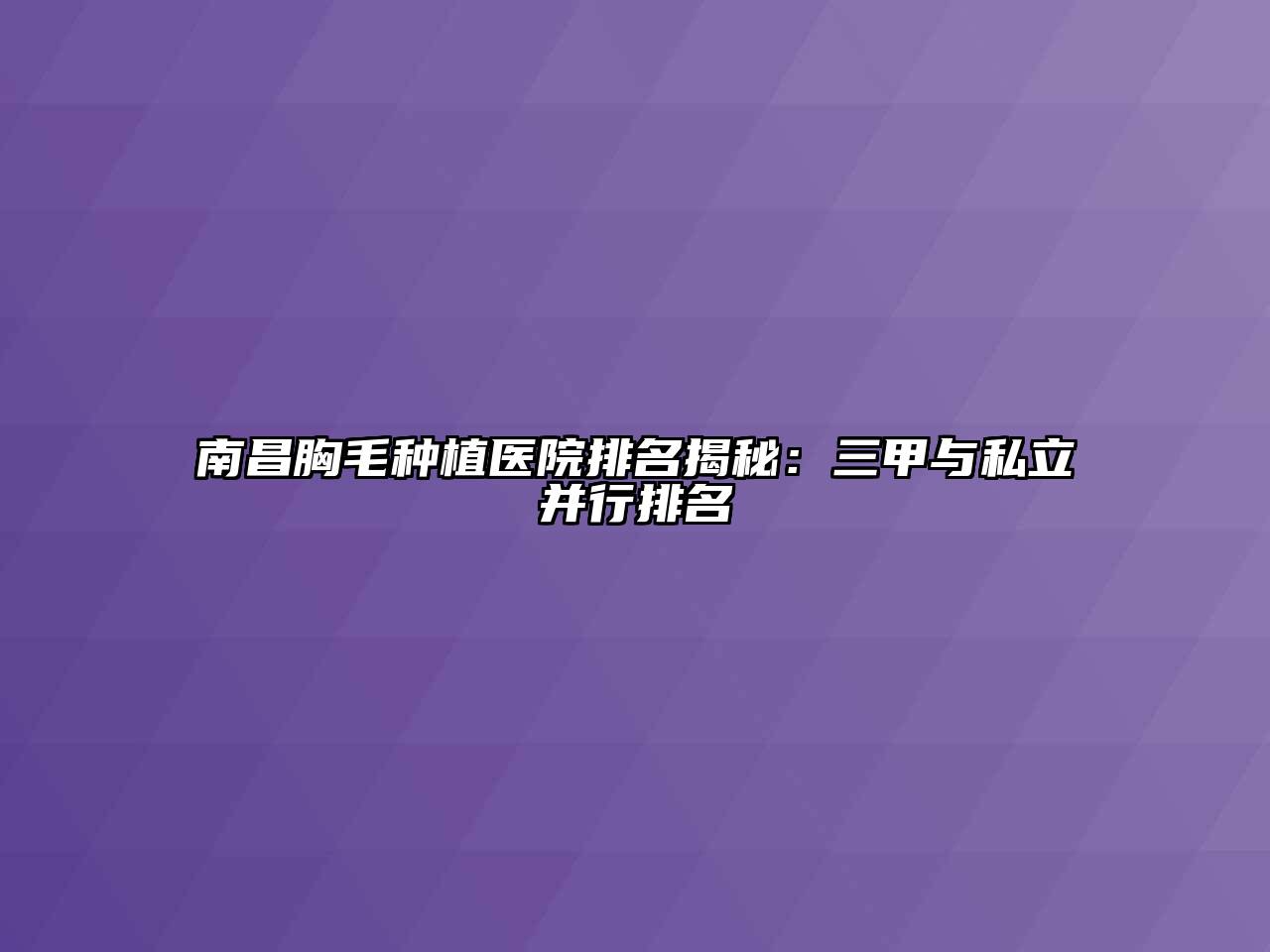 南昌胸毛种植医院排名揭秘：三甲与私立并行排名