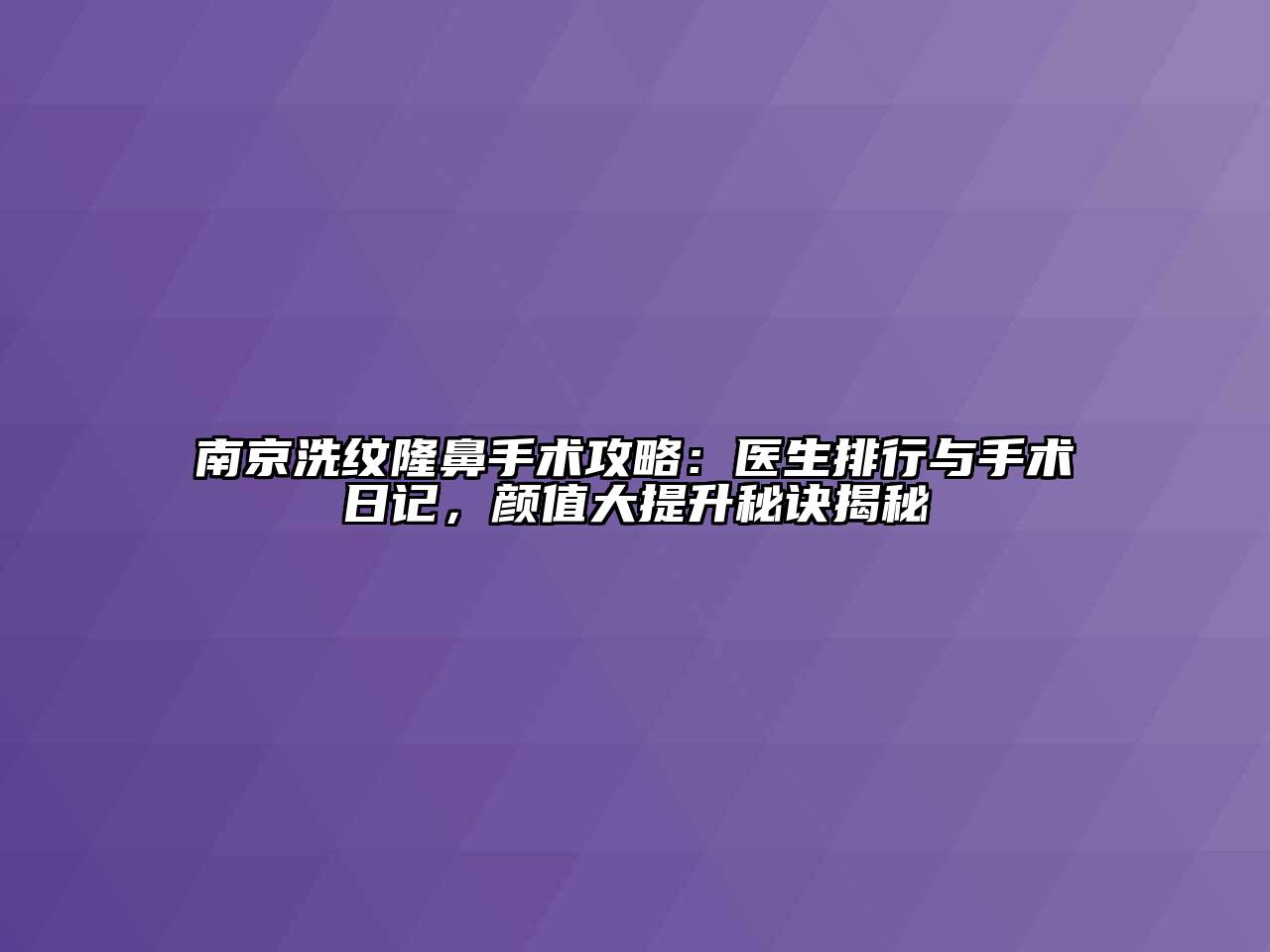 南京洗纹隆鼻手术攻略：医生排行与手术日记，颜值大提升秘诀揭秘