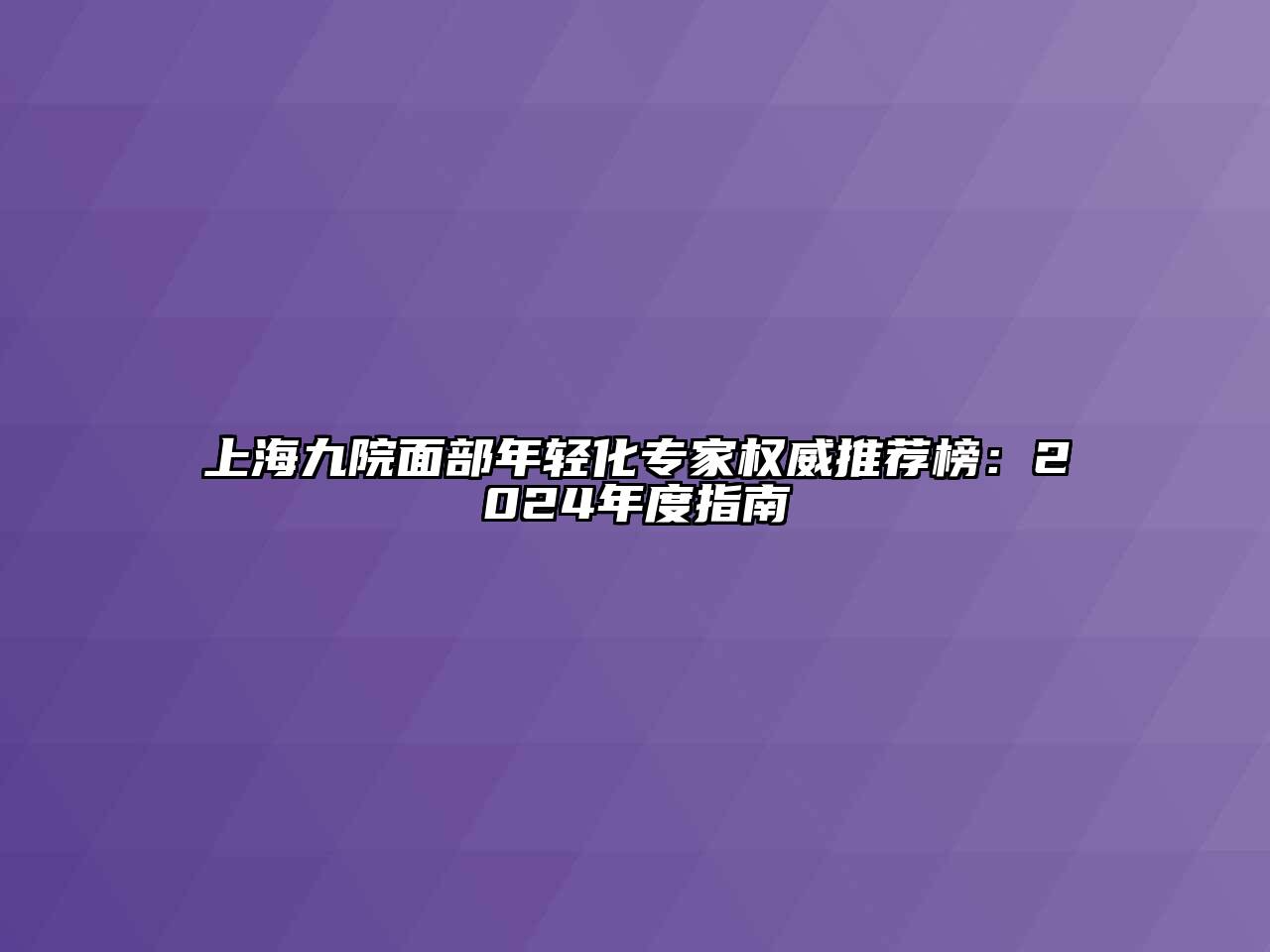 上海九院面部年轻化专家权威推荐榜：2024年度指南