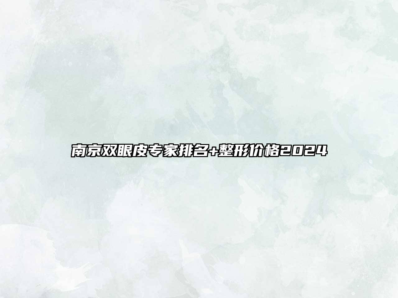 南京双眼皮专家排名+整形价格2024